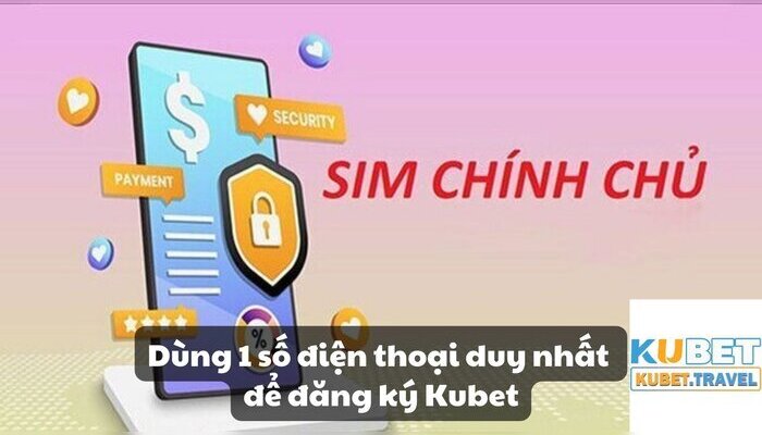 Dùng 1 số điện thoạt duy nhất để đăng ký Kubet