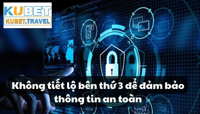 Không tiết lộ bên thứ 3 để đảm bảo thông tin an toàn